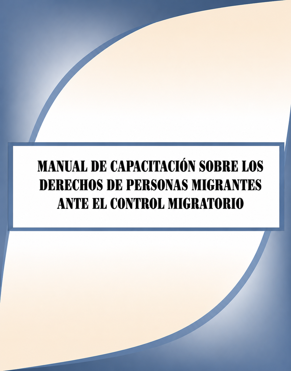 Portada de Manual de Capacitación sobre los Derechos de Personas Migrantes ante el control migratorio